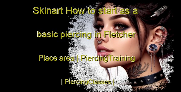 Skinart How to start as a basic piercing in Fletcher Place area | PiercingTraining | PiercingClasses | SkinartTraining-United States